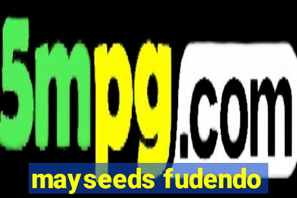 mayseeds fudendo